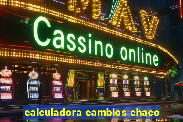 calculadora cambios chaco